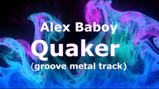 Alex Baboy  - Quaker (groove metal track / my background music)