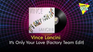Vince Lancini - It's Only Your Love (Factory Team Edit) HQ
