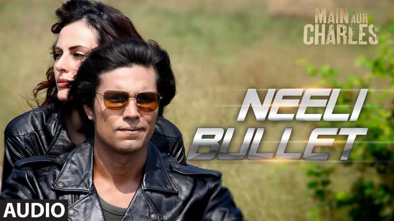 Neeli Bullet FULL AUDIO Song, Main Aur Charles, Randeep Hooda, T