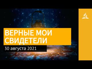 30 августа 2021. ВЕРНЫЕ МОИ СВИДЕТЕЛИ. Ты возжигаешь светильник мои, Господи | Адвентисты