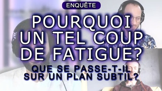 LES NERGIES DU MOMENT: POURQUOI UNE TELLE FATIGUE QUE PERCEVONS-NOUS DANS SUR UN PLAN PLUS SUBTIL