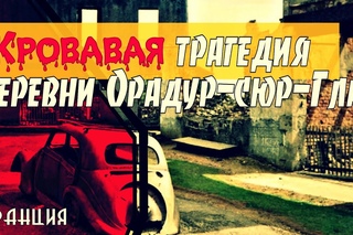 Кровавая трагедия деревни Орадур-сюр-Глан (Франция)